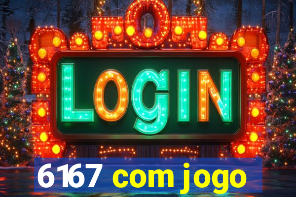 6167 com jogo